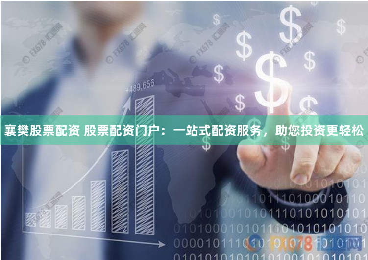 襄樊股票配资 股票配资门户：一站式配资服务，助您投资更轻松