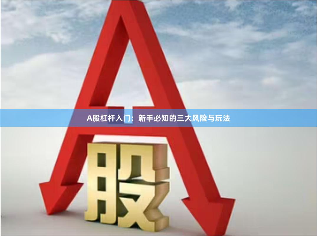 A股杠杆入门：新手必知的三大风险与玩法